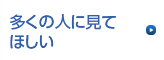 多くの人に見てほしい